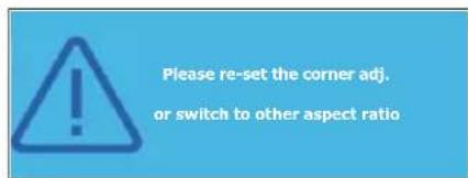 Please re-set the corner adj. or switch to other aspect ratio