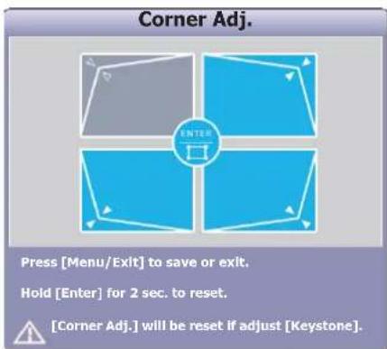 Corner Adj. Press [Menu/Exit] to save or exit. Hold [Enter] for 2 sec. to reset. [Corner Adj.] will be reset if adjust [Keystone].