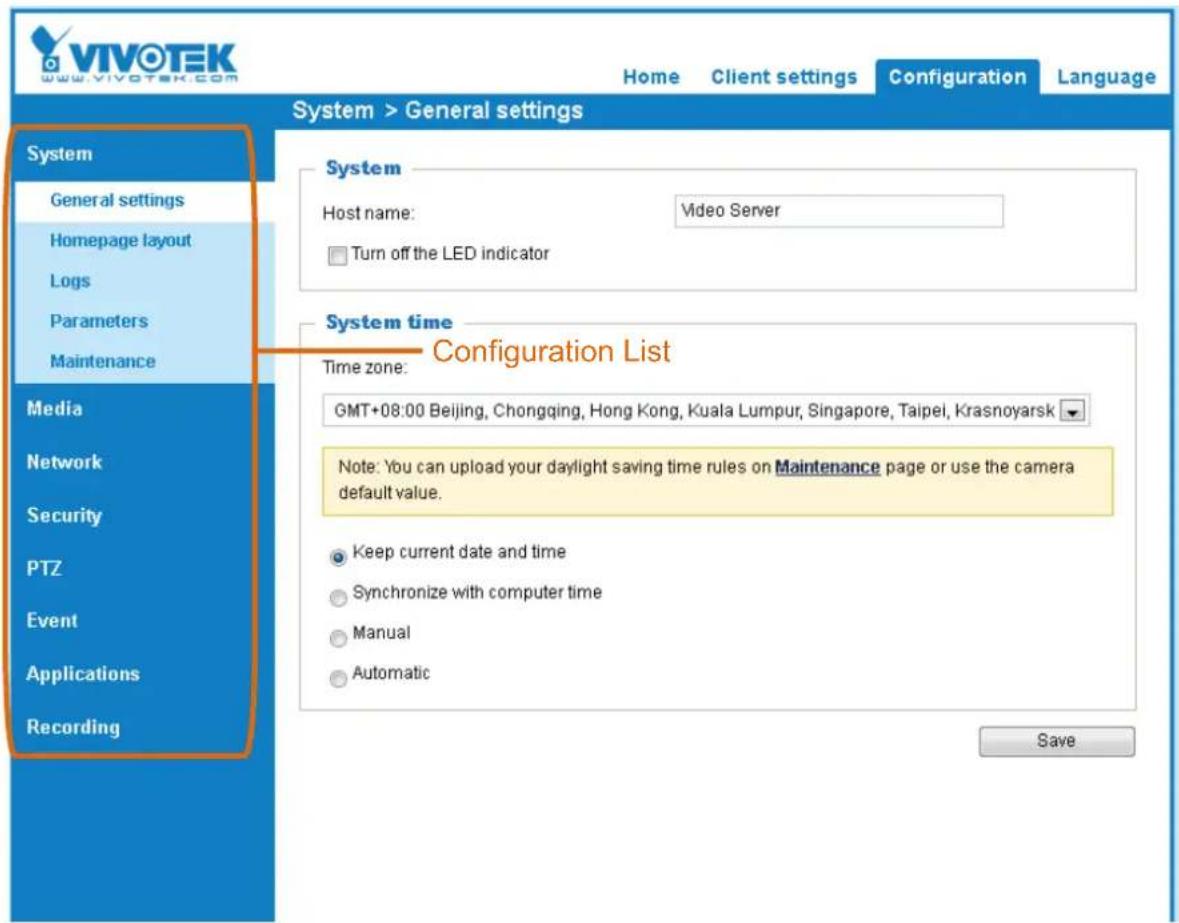 VIVOTEK www.vivotek.com Home Client settings Configuration Language System > General settings System General settings Homepage layout Logs Parameters Maintenance Media Network Security PTZ Event Applications Recording System Host name: Video Server Turn off the LED indicator System time Configuration List Time zone: GMT+08:00 Beijing, Chongqing, Hong Kong, Kuala Lumpur, Singapore, Taipei, Krasnoyarsk Note: You can upload your daylight saving time rules on Maintenance page or use the camera default value. Keep current date and time Synchronize with computer time Manual Automatic Save