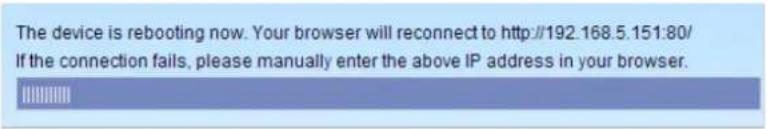 The device is rebooting now. Your browser will reconnect to http://192.168.5.151:80/ If the connection fails, please manually enter the above IP address in your browser.