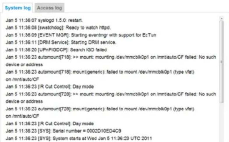 Jan 5 11:36:07 syslogd 1.5.0 restart. Jan 5 11:36:08 [swatchdog]: Ready to watch httpd. Jan 5 11:36:09 [EVENT MGR]: Starting eventmgr with support for EcTun Jan 5 11:36:11 [DRM Service]: Starting DRM service. Jan 5 11:36:20 [UPnPIGDCP]: Search IGD failed Jan 5 11:36:23 automount[718]: >> mount: mounting /dev/mmcblk0p1 on /mnt/auto/CF failed: No such device or address Jan 5 11:36:23 automount[718]: mount generic): failed to mount /dev/mmcblk0p1 (type vfat) on /mnt/auto/CF Jan 5 11:36:23 [IR Cut Control]: Day mode Jan 5 11:36:23 automount[728]: >> mount: mounting /dev/mmcblk0p1 on /mnt/auto/CF failed: No such device or address Jan 5 11:36:23 automount[728]: mount generic): failed to mount /dev/mmcblk0p1 (type vfat) on /mnt/auto/CF Jan 5 11:36:23 [IR Cut Control]: Day mode Jan 5 11:36:23 [SYS]: Serial number = 0002D10ED4C9 Jan 5 11:36:23 [SYS]: System starts at Wed Jan 5 11:36:23 UTC 2011