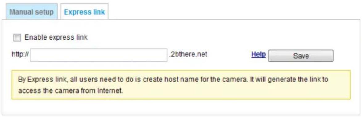 Manual setup Express link Enable express link http:// .2bthere.net Help Save By Express link, all users need to do is create host name for the camera. It will generate the link to access the camera from Internet.