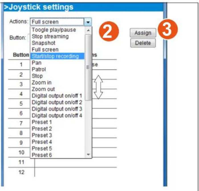>Joystick settings Actions: Full screen Toogle play/pause Stop streaming Snapshot Full screen Start/stop recording Button: 1 Pan 2 Patrol 3 Stop 4 Zoom in 5 Zoom out 6 Digital output on/off 1 7 Digital output on/off 2 8 Digital output on/off 3 9 Digital output on/off 4 10 Preset 1 11 Preset 2 12 Preset 3 11 Preset 4 12 Preset 5 12 Preset 6 Assign Delete