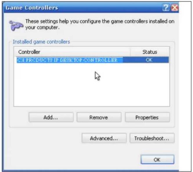 Game Controllers These settings help you configure the game controllers installed on your computer. Installed game controllers Controller Status CH PRODUCTS IP DESK TOP CONTROLLER OK Add... Remove Properties Advanced... Troubleshoot... OK