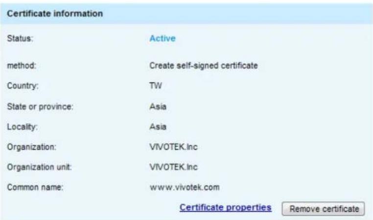 Certificate information Status: Active method: Create self-signed certificate Country: TW State or province: Asia Locality: Asia Organization: VIVOTEK.lnc Organization unit: VIVOTEK.lnc Common name: www.vivotek.com Certificate properties Remove certificate