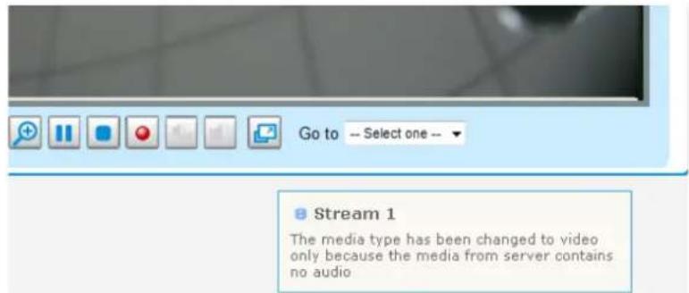 Go to -- Select one -- Stream 1 The media type has been changed to video only because the media from server contains no audio
