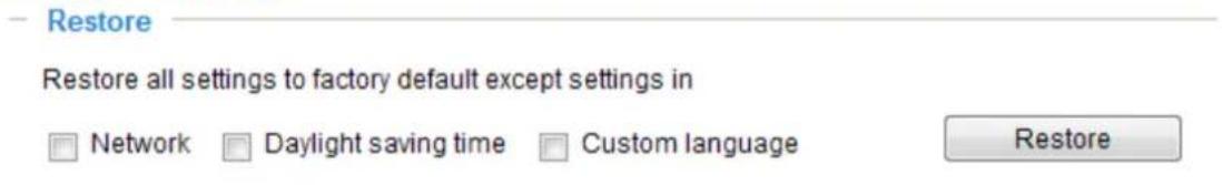 Restore Restore all settings to factory default except settings in □ Network □ Daylight saving time □ Custom language Restore