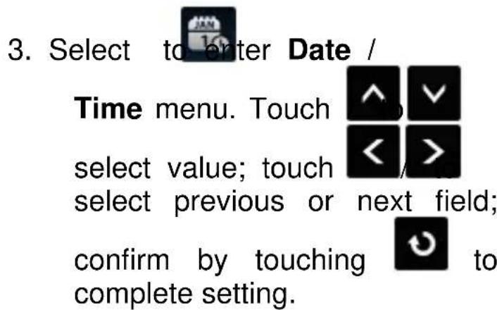 3. Select to enter Date / Time menu. Touch select value; touch select previous or next field; confirm by touching to complete setting.