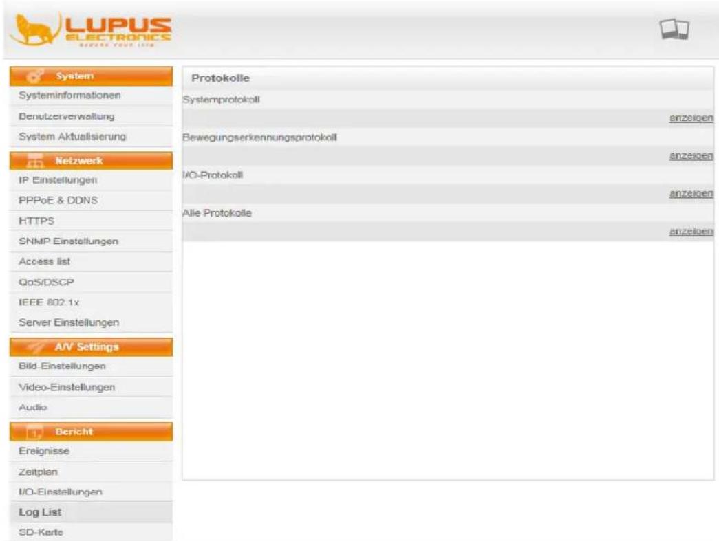 LUPUS ELECTRONICS BEVER YOUR LIST System Systeminformationen Benutzerverwaltung System Aktualisierung Netzwerk IP Einstellungen PPPoE & DDNS HTTPS SNMP Einstellungen Access list QoS/DSCP IEEE 802.1x Server Einstellungen AIV Settings Bild Einstellungen Video-Einstellungen Audio Bericht Ereignisse Zeitplan I/O-Einstellungen Log List SD-Kerte Protokolle Systemprotokoll anzeigen Bewegungserkennungsprotokoll anzeigen I/O-Protokoll anzeigen Alle Protokolle anzeigen