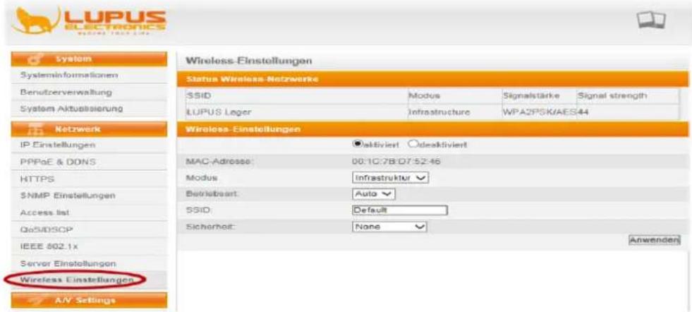 LUPUS ELECTRONICS System Systeminformationen Benutzerverwaltung System Aktualisierung Netzwerk IP Einstellungen PPPoE & DDNS HTTPS SNMP Einstellungen Access list GoSMDSCP IEEE 802.1x Server Einstellungen Wireless Einstellungen A/N Settings Wireless-Einstellungen Status Wireless-Netzwerke SSID Modus Signalstärke Signal strength LUPUS Lager Infrastructure WPA2PSK/AES44 Wireless-Einstellungen ●Aktiviert ○deaktiviert MAC-Adresse: 00:1C:7B:D7:52:46 Modus Infrastruktur Betriebsart: Auto SSID: Default Sicherheit: None Anwenden