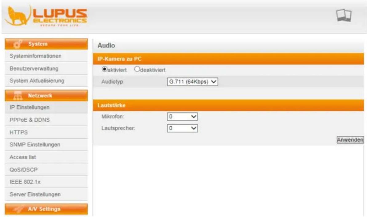LUPUS ELECTRONICS Secure Your Life System Systeminformationen Benutzerverwaltung System Aktualisierung Netzwerk IP Einstellungen PPPoE & DDNS HTTPS SNMP Einstellungen Access list QoS/DSCP IEEE 802.1x Server Einstellungen A/V Settings Audio IP-Kamera zu PC ●aktiviert ○deaktiviert Audiotyp G.711 (64Kbps) ▼ Lautstärke Mikrofon: 0 ▼ Lautsprecher: 0 ▼ Anwenden