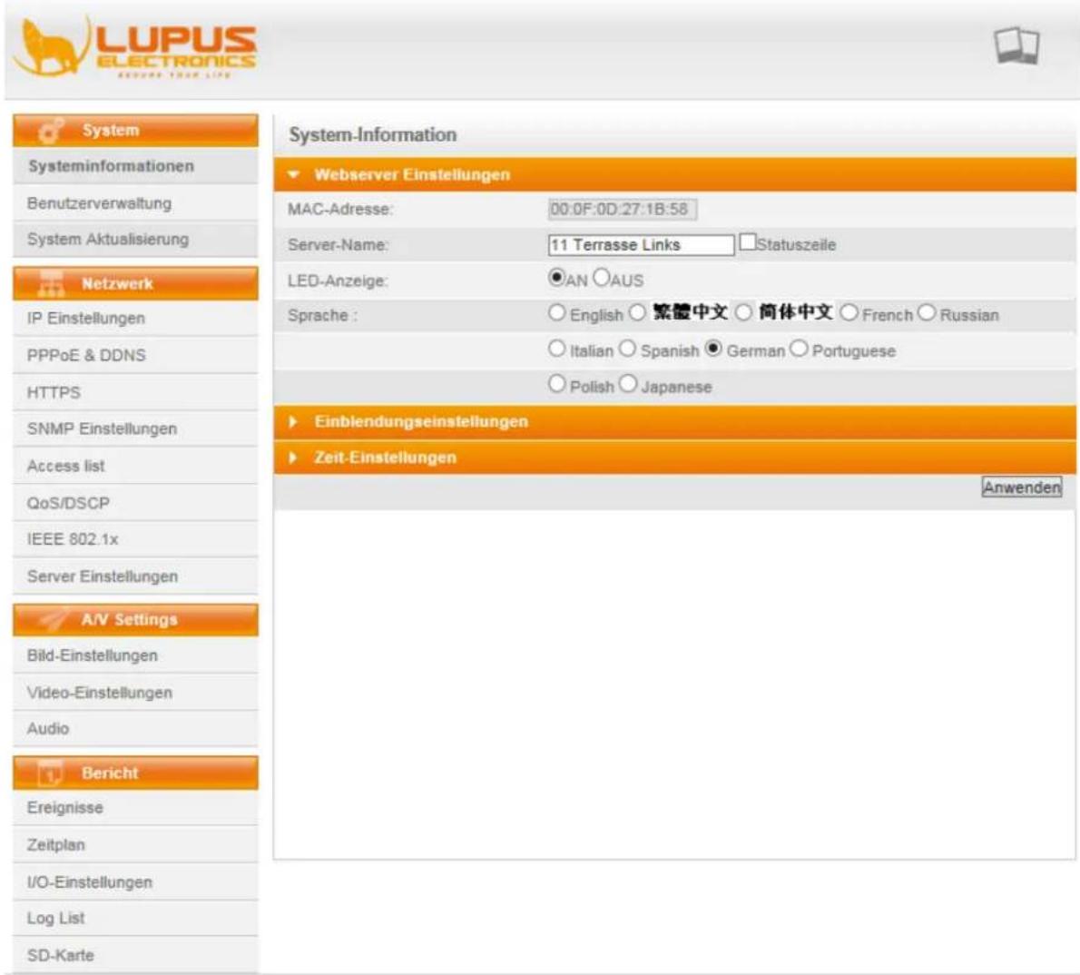 LUPUS ELECTRONICS System Information Webserver Einstellungen MAC-Adresse: 00:0F:0D:27:1B:58 Server-Name: 11 Terrasse Links Statuszeile LED-Anzeige: AN AUS Sprache : English 繁體中文 简体中文 French Russian Italian Spanish German Portuguese Polish Japanese Einblendungseinstellungen Zeit-Einstellungen Anwenden System Systeminformationen Benutzerverwaltung System Aktualisierung Netzwerk IP Einstellungen PPPoE & DDNS HTTPS SNMP Einstellungen Access list QoS/DSCP IEEE 802.1x Server Einstellungen A/V Settings Bild-Einstellungen Video-Einstellungen Audio Bericht Ereignisse Zeitplan I/O-Einstellungen Log List SD-Karte
