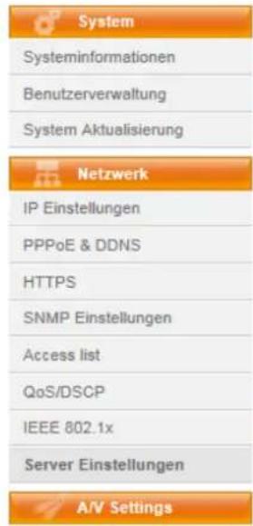 System Systeminformationen Benutzerverwaltung System Aktualisierung Netzwerk IP Einstellungen PPPoE & DDNS HTTPS SNMP Einstellungen Access list QoS/DSCP IEEE 802.1x Server Einstellungen A/V Settings