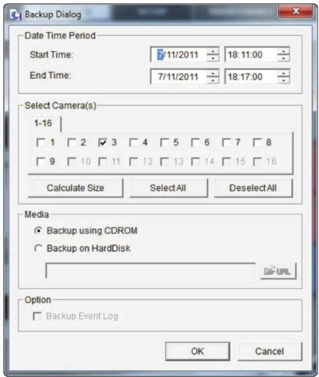 Backup Dialog Date Time Period Start Time: 7/11/2011 18:11:00 End Time: 7/11/2011 18:17:00 Select Camera(s) 1-16 □ 1 □ 2 ✓ 3 □ 4 □ 5 □ 6 □ 7 □ 8 □ 9 □ 10 □ 11 □ 12 □ 13 □ 14 □ 15 □ 16 Calculate Size SelectAll DeselectAll Media ● Backup using CDROM ○ Backup on HardDisk Option □ Backup Event Log OK Cancel