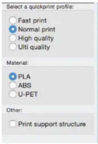 Select a quickprint profile: ○ Fast print ● Normal print ○ High quality ○ Ulti quality Material: ● PLA ○ ABS ○ U-PET Other: □ Print support structure