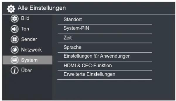 Alle Einstellungen Bild Standort Ton System-PIN Sender Zeit Netzwerk Sprache System Einstellungen für Anwendungen Über HDMI & CEC-Funktion Erweiterte Einstellungen
