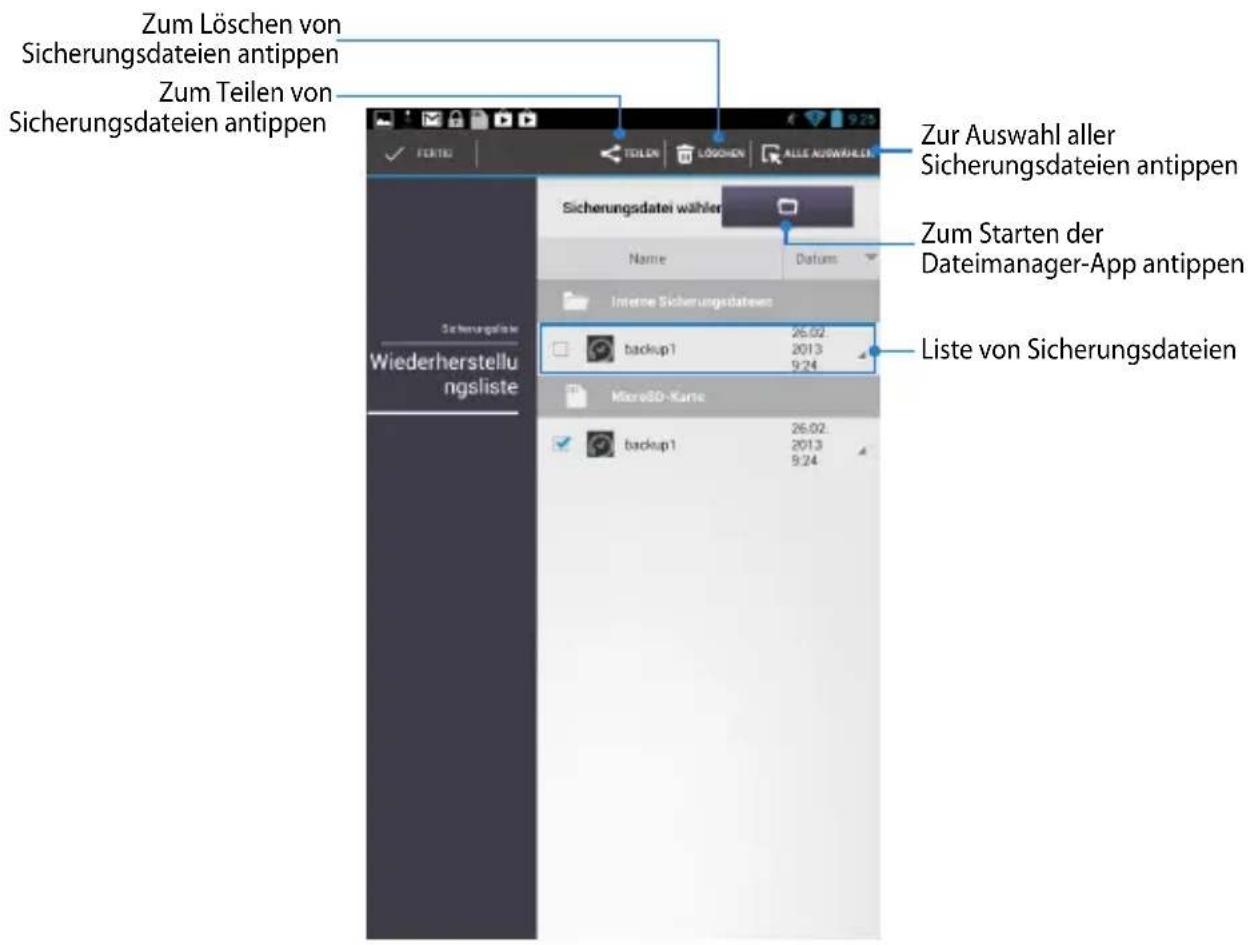 Zum Löschen von Sicherungsdaten antippen Zum Teilen von Sicherungsdaten antippen Zur Auswahl aller Sicherungsdaten antippen Zum Starten der Dateimanager-App antippen Liste von Sicherungsdaten Sicherungsdaten wähler Name Datum Interne Sicherungsdaten backup1 26.02 2013 9:24 MicroSD-Karte backup1 26.02 2013 9:24 Wiederherstellungsliste
