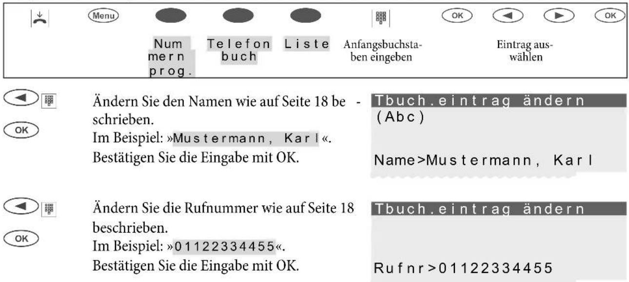 Menu Num mern prog. Telefon buch Liste Anfangsbuchsta- ben eingeben Eintrag aus- wählen Ändern Sie den Namen wie auf Seite 18 be - schrieben. Im Beispiel: »Mustermann, Karl«. Bestätigen Sie die Eingabe mit OK. Tbuch.eintrag ändern (Abc) Name>Mustermann, Karl Ändern Sie die Rufnummer wie auf Seite 18 beschrieben. Im Beispiel: »01122334455«. Bestätigen Sie die Eingabe mit OK. Tbuch.eintrag ändern Rufnr>01122334455