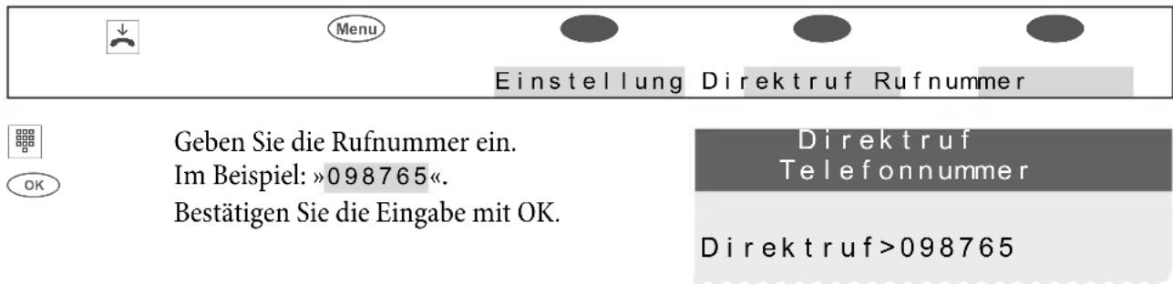 Menu Einstellung Direktruf Rufnummer Geben Sie die Rufnummer ein. Im Beispiel: »098765«. Bestätigen Sie die Eingabe mit OK. Direktruf Telefonnummer Direktruf>098765