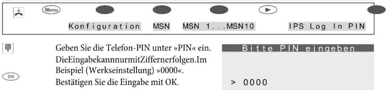 Menu Konfiguration MSN MSN 1...MSN10 IPS Log In PIN Geben Sie die Telefon-PIN unter »PIN« ein. DieEingabekannurmitZiffernerfolgen.Im Beispiel (Werkseinstellung) »0000«. Bestätigen Sie die Eingabe mit OK. Bitte PIN eingeben > 0000 OK