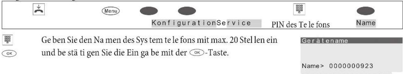 Menu KonfigurationService PIN des Tele fons Name Ge ben Sie den Na men des Sys tem te le fons mit max. 20 Stellen ein und be stä ti gen Sie die Ein ga be mit der OK-Taste. Gerä tename Name> 0000000923