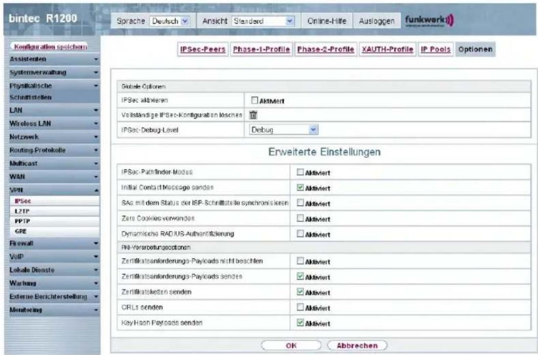 bintec R1200 Spirache Deutsch Ansicht Standard Online-Hilfe Ausloggen funkwerk Konfiguration spoichern Assistenten Systemverwaltung Physikalische Schmittstellen LAN Wireless LAN Netzwerk Routing Protokolle Multicast WAN VPN IPSec LZTP PPTP GRE Firewall VoIP Lokale Dienste Wartung Externe Berichterstellung Monitoring IPSec-Peers Phase-1-Profile Phase-2-Profile XAUTH-Profile IP Pools Optionen Globale Optionen IPSec aktivieren AktMert Vollständige IPSec-Kontiguration loschen IPSec-Debug-Level Debug Erweiterte Einstellungen IPSec-Pathfinder-Modas Aktiviert Initial Contact Message senden Aktiviert SAs mit dem Status der ISP-Schnittstelle synchronisieren Aktiviert Zara Cookies verwenden Aktiviert Dynamische RADIUS-Authantifizierung Aktiviert PK-Vorarbeitungsoptionen Zerifikatsanforderungs-Payloads nicht beachten Aktiviert Zerifikatsanforderungs-Payloads senden Aktiviert Zerifikatsketten senden Aktiviert CRLs senden Aktiviert Key-Hash Payloads senden Aktiviert OK Abbrechen