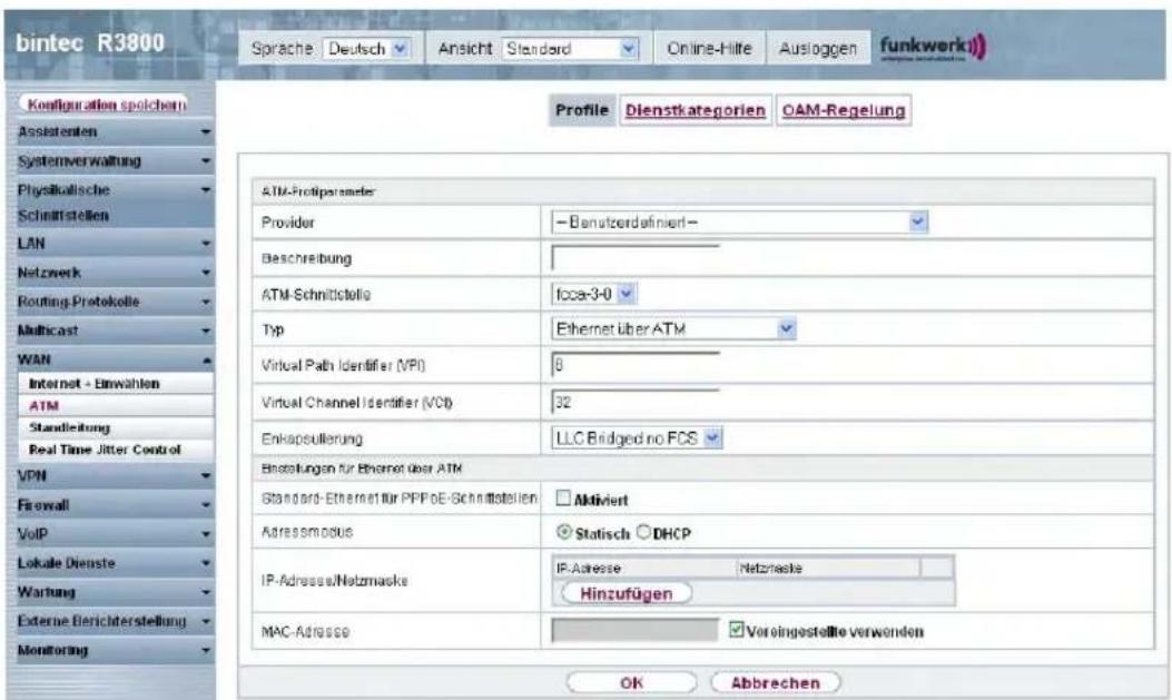 bintec R3800 Sprache Deutsch Ansicht Standard Online-Hilte Ausloggen funkwerk1 Profile Dienstkategorien OAM-Regelung Konzugulation spoichern Assistenten Systemverwaltung PhysiBallsche Schnittstellen LAN Netzwerk Routing Protokolle Multicast WAN Internet + Einwahlen ATM Standleitung Real Time Jitter Control VPN Firewall VoIP Lokale Dienste Wartung Externe Berichterstellung Monitoring ATM-Frotiparseder Provider -Benutzerdefiniert - Beschreibung ATM-Schnittstellis fcca-3-0 Typ Ethernet über ATM Virtual Path Identifier (VPI) 0 Virtual Channel Identifier (VCI) 32 Enkapsulierung LLC Bridged no FCS Binstellungen für Ethernet über ATM Standard-Ethernet für PPPoE-Schnittstellen Aktiviert Adressmodus Statisch DHCP IP-Adresse/Netzmaske IP-Adresse Netzmaske Hinzufügen MAC-Adresse Vorsingestellte verwenden OK Abbrechen