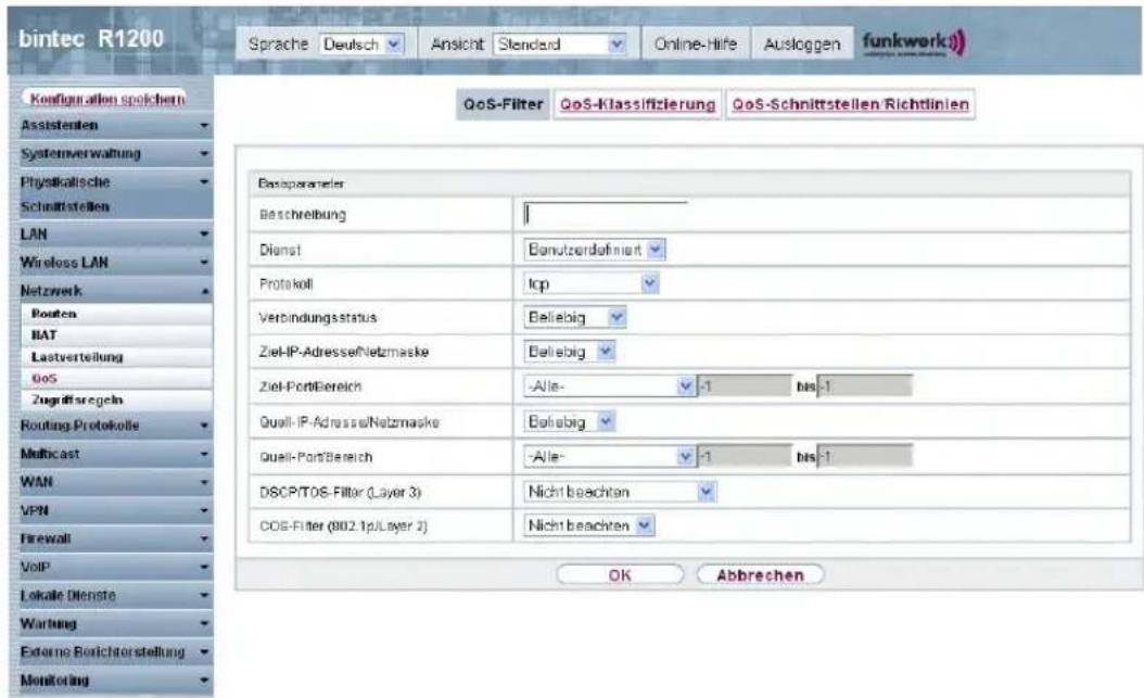 bintec R1200 Sprache Deutsch Ansicht Standard Online-Hife Ausloggen funkwerk Konfiguration spolchen Assistenten Systemverwaltung Physiklatische Schmittstellen LAN Wireless LAN Netzwerk Routein BAT Lastverteilung GoS Zugriffsergebn Routing Protokolle Multicast WAN VPN Firewall VoIP Lokale Dienste Wartung Externe Berichterstellung Monitoring QoS-Filter QoS-Klassifizierung QoS-Schnittstellen Richtlinien Basoparameter Beschreibung Dienst Bonutzerdefiniert Protokoll lcp Verbindungsstatus Beliebig Ziel-IP-Adresse/Netzmaske Beliebig Ziel-PortBereich Alle- -1 bis-1 Quell-IP-Adresse/Netzmaske Beliebig Quell-PortBereich Alle- -1 bis-1 DSCPITOS-Filter (Layer 3) Nicht beachten COG-Filter (802.1p/Layer 2) Nicht beachten OK Abbrehen