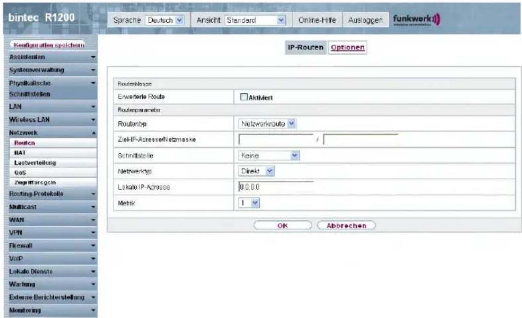 bintec R1200 Sprache Deutsch Ansicht Standard Online-Hilfe Ausloggen funkwerk Configuration spolchem Assistenten Systemverwaltung Physikalkische Schnittstellen LAN Wireless LAN Netzwerk Routen BAT Lastverteilung QoS Zugliffaregin Routing Protokolle Multicast WAN VPN Filewall VoIP Lokale Dienste Wartung Externe Berichterstellung Monitoring IP-Routen Optionen Routerklasse Erweitere Route Aktiviert Routerparameter Routerbp Netzwerkroute / Zie-IP-Adresse/Netzmaske / Schnittstelle Keine / Netzwerkbp Direkt Lokale IP-Adresse 0.0.0.0 Metik 1 OK Abbrechen