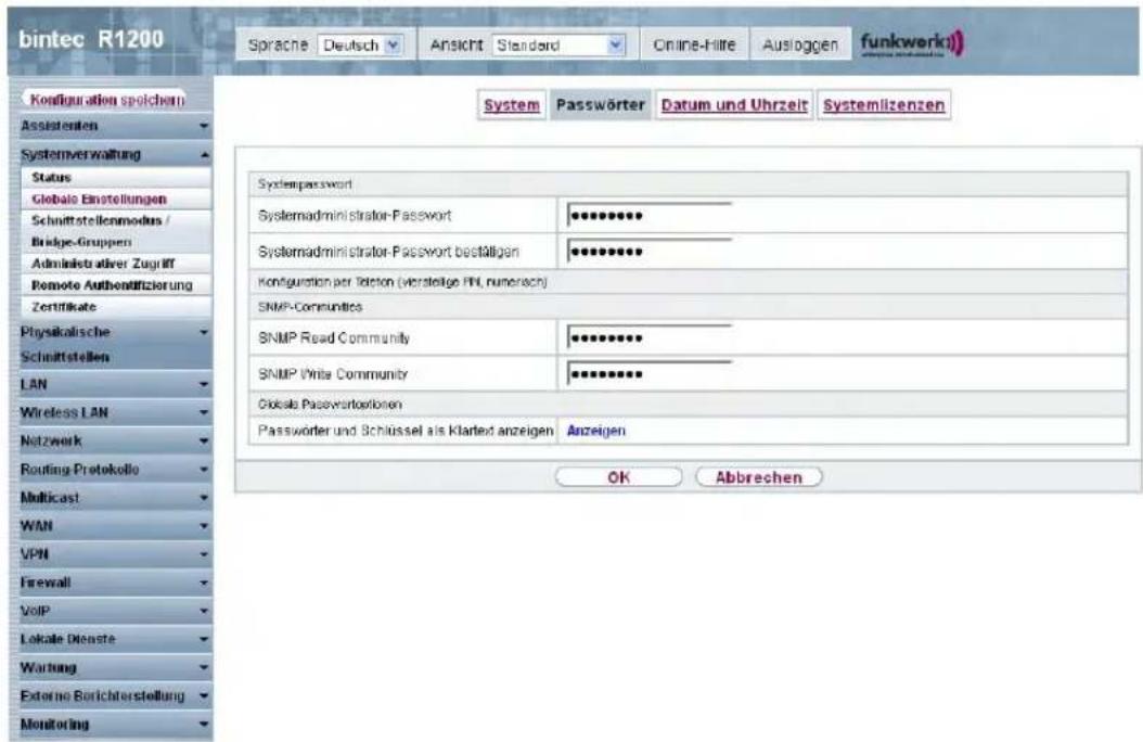 bintec R1200 Sprache | Deutsch | Ansicht Standard | Online-Hilte | Ausloggen | funkwerk1 System Passwörter Datum und Uhrzeit Systemlizenzen Konzfiguration spoichern Assistenten Systemverwaltung Status Gebals Einstellungen Schnittstellenmodus / Bridge-Gruppen Administrativer Zugriff Remote Authenlitzierung Zertifikate Physikalische Schnittstellen LAN Wireless LAN Netzwerk Routing Protokollo Multicast WAN VPN Firewall VoIP Lokale Dienste Wartung Externe Berichterstellung Monitoring Systempassword Systemadministrator-Paswort ************ Systemadministrator-Pasenvort beställigen ************ Konfiguration per Tideton (Versteige FHL, numerach) SNMP-Communities SNMP Read Community ************ SNMP Write Community Obstale Passwertstellben Passwörter und Schlüssel als Klared anzeigen Anzeigen OK Abbrechen