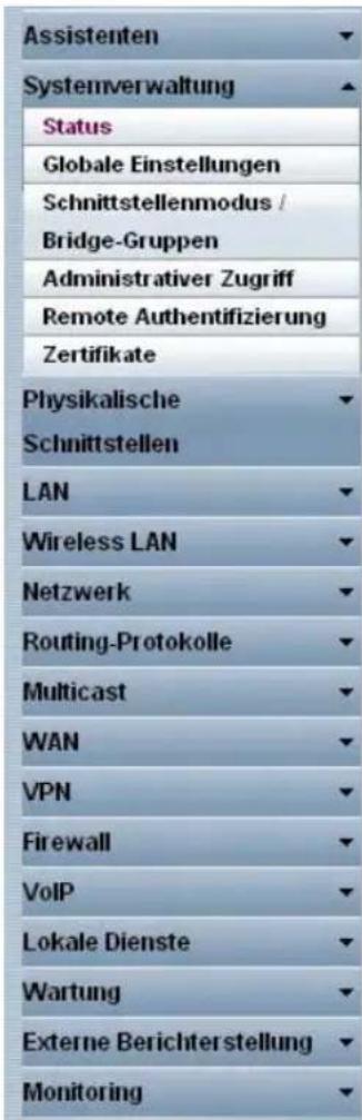 Assistenten Systemverwaltung Status Globale Einstellungen Schnittstellenmodus / Bridge-Gruppen Administrativer Zugriff Remote Authentifizierung Zertifikate Physikalische Schnittstellen LAN Wireless LAN Netzwerk Routing-Protokolle Multicast WAN VPN Firewall VoIP Lokale Dienste Wartung Externe Berichterstellung Monitoring