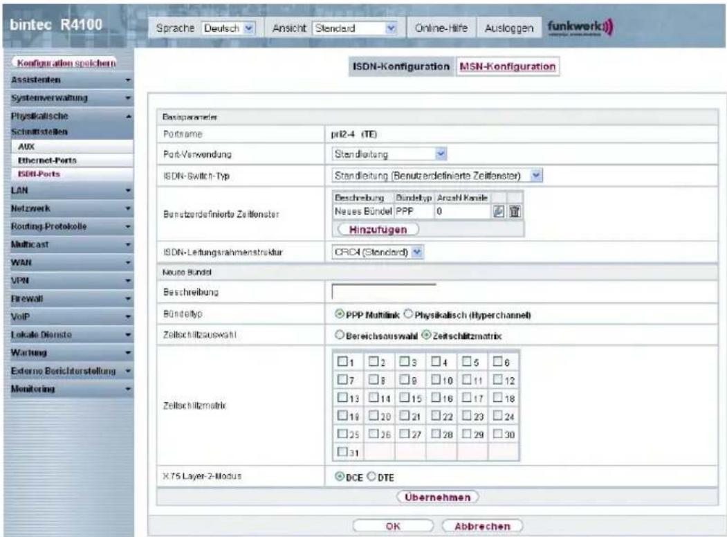 bintec R4100 Sprache Deutsch Ansicht Standard Online-Hilfe Ausloggen funkwerk Configuration spolchen Assistenten Systemverwaltung Physikalische Schnatstellen AUX Ethernet-Ports ISDN-Ports LAN Netzwerk Routing-Protokolle Multicast WAN VPN Firewall VoIP Lokale Dienste Wartung Externo Berichtorstellung Monitoring IsDN-Konfiguration MSN-Konfiguration Basoparameter Portname pt2-4 (TE) Port-Verwendung Standleitung ISDN-Switch-Typ Standleitung (Benutzerdefinierte Zeitfenster) Benzubdefinierte Zeitfenster Beschreibung Bundelyp Anzahl Konsle Neues Bündel PPP 0 Hinzufugen ISDN-Leitungsrahmenstruktur CRC4 (Standard) Neue Bündel Beschreibung Bündeltyp PPP Multilink Physikalisch (Hyperchannel) Zeitschiltzauswahl Bereichsauswahl Zeitschiltzmatrix Zeitschiltzmatrik X.75 Layer-2-Modus DCE DTE Übernehmen OK Abbrechen