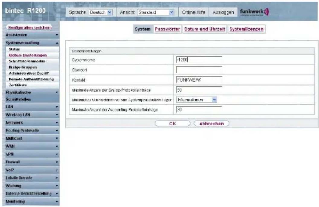 bintec R1200 Sprache Deutsch Ansicht Standard Online-Hife Ausloggen funkwerk) Configuration spolchem Assistenten Systemverwaltung Status Globale Einstellungen Schnittstellenmodes / Bridge-Gruppen Administrativer Zugriff Remote Authenstifizierung Zertifikate Physikalische Schmittstellen LAN Wireless LAN Netzwerk Routing Protokolle Multicast WAN VPN Firewall VoIP Lokale Dienste Wartung Externe Berichterstellung Monitoring System Passwörter Datum und Uhrzeit Systemlizenzen Grundensstellungen Systemname |1200| Standort Kontakt FUNKWERK Maximale Anzahl der System-Protokolleinträge 50 Maximales Nachrichtenlevel von Systemprotokolleintragen Informationen Maximale Anzahl der Accounting-Protokolleinträge 20 OK Abbrechen