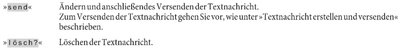 > send« Ändern und anschließendes Versenden der Textnachricht. Zum Versenden der Textnachricht gehen Sie vor, wie unter »Textnachricht erstellen und versenden« beschrieben. » lösch?« Löschen der Textnachricht.