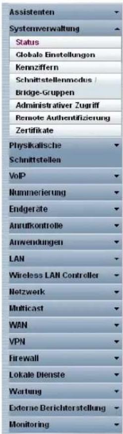 Assistenten Systemverwaltung Status Globale Einstellungen Kennziffern Schnittstellenmodus / Bridge-Gruppen Administrativer Zugriff Remote Authentifizierung Zertifikate Physikalische Schnittstellen VoIP Nummerierung Endgeräte Anrufkontrolle Anwendungen LAN Wireless LAN Controller Netzwerk Multicast WAN VPN Firewall Lokale Dienste Wartung Externe Berichterstellung Monitoring