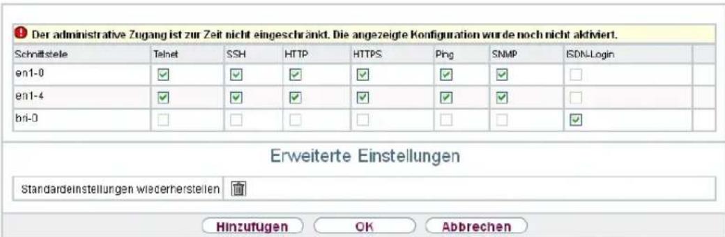 Der administrative Zugang ist zur Zeit nicht eingeschränkt. Die angezeigte Konfiguration wurde noch nicht aktiviert. Schnittsteile Telnet SSH HTTP HTTPS Ping SNMP ISDN-Login en1-0 ✓ ✓ ✓ ✓ ✓ ✓ □ en1-4 ✓ ✓ ✓ ✓ ✓ □ bri-0 □ □ □ □ □ ✓