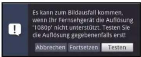 Es kann zum Bildausfall kommen, wenn Ihr Fernsehgerät die Auflösung '1080p' nicht unterstützt. Testen Sie die Auflösung gegebenenfalls erst! Abbrechen Fortsetzen Testen