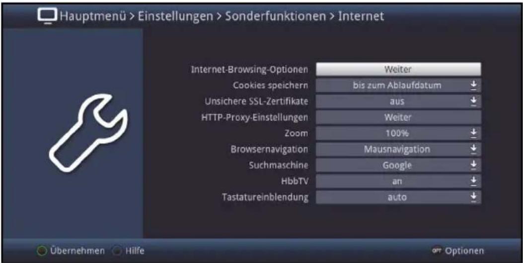 Hauptmenü > Einstellungen > Sonderfunktionen > Internet Internet-Browsing-Optionen Weiter Cookies speichern bis zum Ablaufdatum Unsichere SSL-Zertifikate aus HTTP-Proxy-Einstellungen Weiter Zoom 100% Browsernavigation Mausnavigation Suchmaschine Google HbbTV an Tastatureinblendung auto Übernehmen Hilfe Optionen