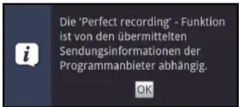 Die 'Perfect recording' - Funktion ist von den übermittelten Sendungsinformationen der Programmanbieter abhängig. OK