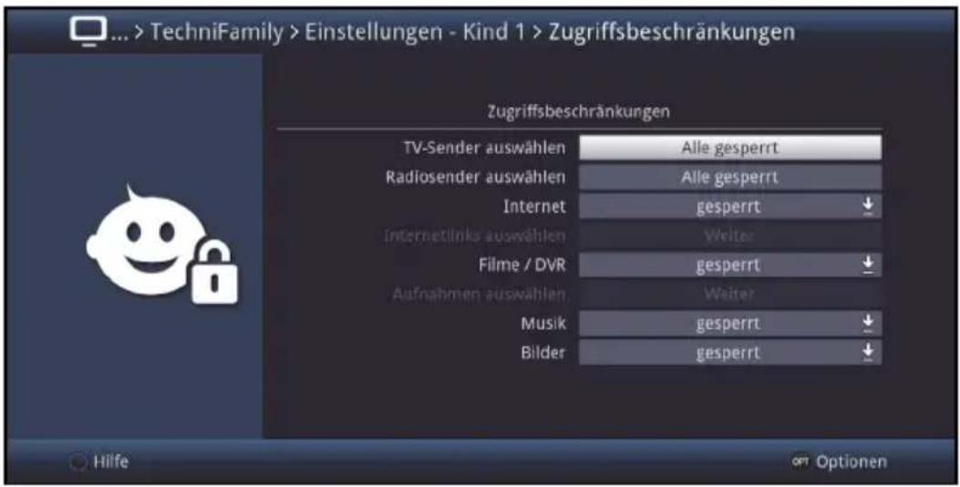 ... > TechniFamily > Einstellungen - Kind 1 > Zugriffsbeschränkungen Zugriffsbeschränkungen TV-Sender auswählen Alle gesperrt Radiosender auswählen Alle gesperrt Internet gesperrt Internetlinks auswählen Weiter Filme / DVR gesperrt Aufnahmen auswählen Weiter Musik gesperrt Bilder gesperrt Hilfe CPT Optionen