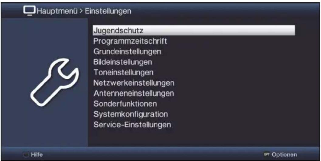 Hauptmenü > Einstellungen Jugendschutz Programmzeitschrift Grundeinstellungen Bildeinstellungen Toneinstellungen Netzwerkeinstellungen Antenneneinstellungen Sonderfunktionen Systemkonfiguration Service-Einstellungen