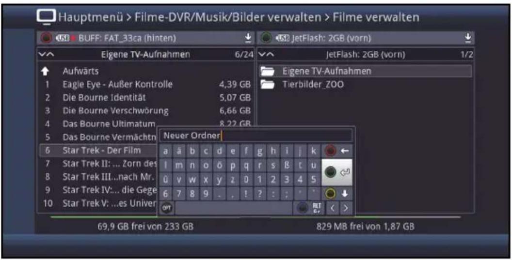 Hauptmenü > Filme-DVR/Musik/Bilder verwalten > Filme verwalten USB BUFF: FAT_33ca (hinten) 6/24 JetFlash: 2GB (vorn) 1/2 Eigene TV-Aufnahmen 6/24 JetFlash: 2GB (vorn) 1/2 Aufwärts Eagle Eye - Außer Kontrolle 4,39 GB Die Bourne Identität 5,07 GB Die Bourne Verschwörung 6,66 GB Das Bourne Ultimatum 8,22 GB Das Bourne Vermächtn Neuer Ordner 6 Star Trek - Der Film Star Trek II: ... Zorn des Star Trek III...nach Mr. Star Trek IV:... die Gege Star Trek V: ...es Univer a á b c d e f g h i j k l m n o ö p q r s β t u ü v w x y z 0 1 2 3 4 5 6 7 8 9 . . ! ? : : . 69,9 GB frei von 233 GB 829 MB frei von 1,87 GB