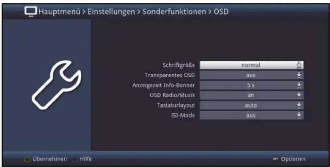 Hauptmenü > Einstellungen > Sonderfunktionen > OSD Schriftgröße normal Transparentes OSD aus Anzeigezeit Info-Banner 5 s OSD Radio/Musik an Tastaturlayout auto ISI-Mode aus Übernehmen Hilfe Options Optionen
