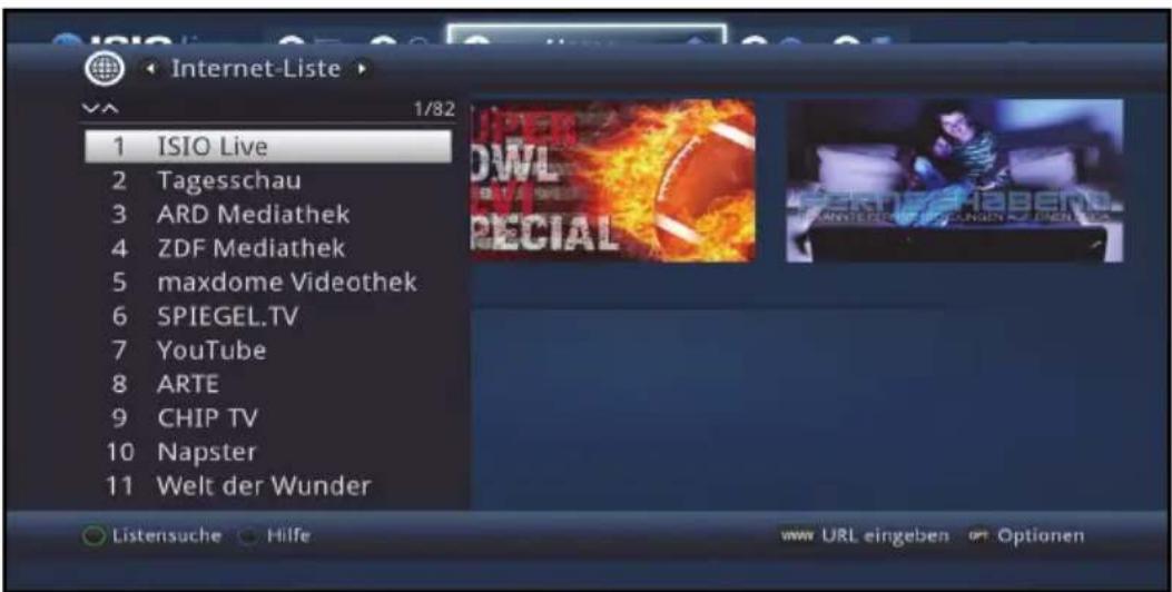 Internet-Liste 1/82 1 ISIO Live 2 Tagesschau 3 ARD Mediathek 4 ZDF Mediathek 5 maxdome Videothek 6 SPIEGEL.TV 7 YouTube 8 ARTE 9 CHIP TV 10 Napster 11 Welt der Wunder Listensuche Hilfe www URL eingeben Optionen