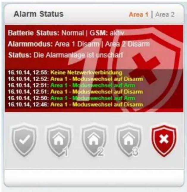 Alarm Status Area 1 | Area 2 Batterie Status: Normal | GSM: aktiv Alarmmodus: Area 1 Disarm | Area 2 Disarm Status: Die Alarmanlage ist unscharf 16.10.14, 12:55: Keine Netzwerkverbindung 16.10.14, 12:52: Area 1 - Moduswechsel auf Disarm 16.10.14, 12:51: Area 1 - Moduswechsel auf Am 16.10.14, 12:51: Area 1 - Moduswechsel auf Disarm 16.10.14, 12:50: Area 1 - Moduswechsel auf Am 16.10.14, 12:46: Area 1 - Moduswechsel auf Disarm