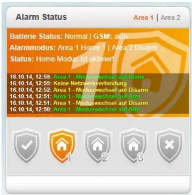Alarm Status Area 1 | Area 2 Batterie Status: Normal | GSM: aktiv Alarmmodus: Area 1 Home 1 | Area 2 Disarm Status: Home Modus ist aktiviert 16.10.14, 12:59: Area 1 - Moduswechsel auf Home 16.10.14, 12:55: Keine Netzwerkverbindung 16.10.14, 12:52: Area 1 - Moduswechsel auf Disarm 16.10.14, 12:51: Area 1 - Moduswechsel auf Arm 16.10.14, 12:51: Area 1 - Moduswechsel auf Disarm 16.10.14, 12:50: Area 1 - Moduswechsel auf Arm