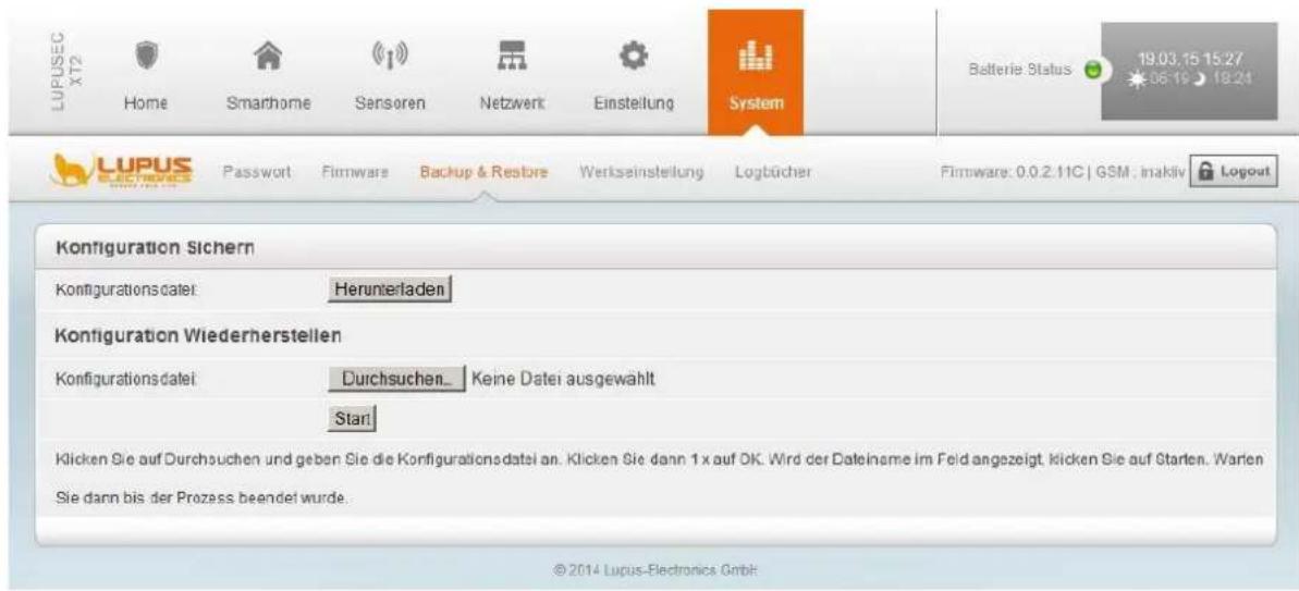 LUPUS XT2 Home Smarhome Sensoren Netzwerk Einstellung System Batterie Status 19.03.15 15:27 06:19 18:21 LUPUS ELECTRONICS Password Firmware Backup & Restore Werkseinstellung Logbücher Firmware: 0.0.2.11C | GSM, inaktiv Logout Kontfiguration Sichern Kontigurationsdatel: Herunterladen Kontfiguration Wiederherstellen Kontigurationsdatel: Durchsuchen_ Keine Datei ausgewählt Start! Klicken Sie auf Durchsuchen und geben Sie die Konfigurationsdatai an. Klicken Sie dann 1 x auf OK. Wird der Dateiname im Feld angezeigt. Klicken Sie auf Starten. Warden Sie dann bis der Prozess beendet wurde. © 2014 Lupus-Electronics GmbH