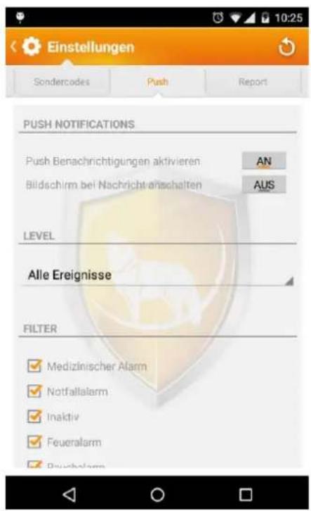 Einstellungen Sondercodes Push Report PUSH NOTIFICATIONS Push Benachrichtigungen aktivieren AN Bildschirm bei Nachricht-anschalten AUS LEVEL Alle Ereignisse FILTER ✓ Medizinischer Alarm ✓ Notfallalarm ✓ Inaktiv ✓ Feueralarm ✓ Psycholarm