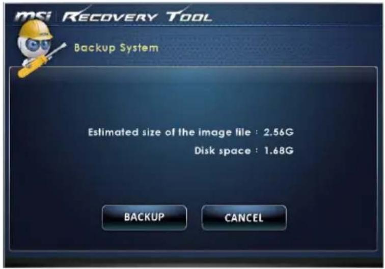 msi RECOVERY TOOL Backup System Estimated size of the image file : 2.56G Disk space : 1.68G BACKUP CANCEL