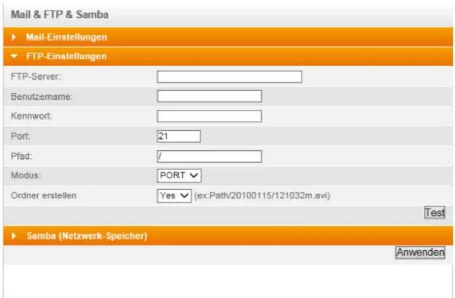 Mail & FTP & Samba ► Mail-Einstellungen ▼ FTP-Einstellungen FTP-Server: Benutzemame: Kennwort: Port: 21 Pfad: / Modus: PORT ✓ Ordner erstellen Yes (ex:Path/20100115/121032m.avi) Test ► Samba (Netzwerk-Speicher) Anwenden